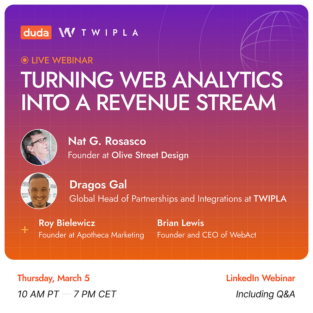 Turning Web Analytics Into a Revenue Stream Webinar with Duda and TWIPLA Promotional graphic for a live webinar titled “Turning Web Analytics Into a Revenue Stream” featuring Duda and TWIPLA, with speakers Nat G. Rosasco, Dragos Gal, Roy Bielewicz, and Brian Lewis, taking place Thursday, March 5 at 10 AM PT / 7 PM CET via LinkedIn including Q&A